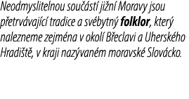 Neodmyslitelnou sou st  ji n  Moravy jsou p etrv vaj c  tradice a sv bytn  folklor, kter  nalezneme zejm na v okol  ...