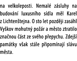 na velkoleposti. Nemal z sluhy na budov n  luxusn ho s dla m l Karel z Lichten tejna. O sto let pozd ji zas hl Vy ko...