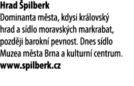 Hrad pilberk Dominanta m sta, kdysi kr lovsk  hrad a s dlo moravsk ch markrabat, pozd ji barokn  pevnost. Dnes s dlo...