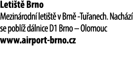 Leti t Brno Mezin rodn  leti t  v Brn  Tu anech. Nach z  se pobl   d lnice D1 Brno – Olomouc www.airport brno.cz 