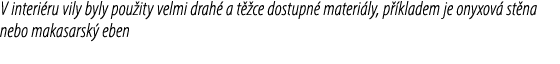 V interi ru vily byly pou ity velmi drah a t  ce dostupn  materi ly, p  kladem je onyxov  st na nebo makasarsk  eben