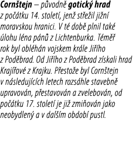 Corn tejn – p vodn gotick  hrad z po  tku 14. stolet , jen  st e il ji n  moravskou hranici. V t  dob  plnil tak   l...