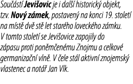 Sou st  Jevi ovic je i dal   historick  objekt, tzv. Nov  z mek, postaven  na konci 19. stolet  na m st  dv  st  let...