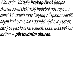 V louck m kl te e Prokop Divi   dajn  zkonstruoval elektrick  hudebn  n stroj a na konci 16. stolet  tady Freytag z ...