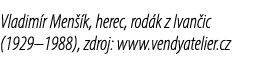 Vladim r Men k, herec, rod k z Ivan ic (1929–1988), zdroj: www.vendyatelier.cz