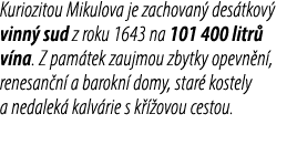 Kuriozitou Mikulova je zachovan des tkov  vinn  sud z roku 1643 na 101 400 litr  v na. Z pam tek zaujmou zbytky opev...