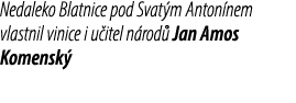 Nedaleko Blatnice pod Svat m Anton nem vlastnil vinice i u itel n rod Jan Amos Komensk 