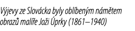 V jevy ze Slov cka byly obl ben m n m tem obraz mal  e Jo i  prky (1861–1940)