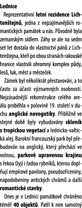 Lednice Reprezentativn letn  rezidence Lichten tejn , jedna z nejzaj mav j  ch romantick ch pam tek u n s. P vodn  b...