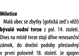  Milotice Mal obec se zbytky (gotick  ze  s v   ) b val  vodn  tvrze z pol. 14. stolet . Dnes na m st  tvrze stoj  d...