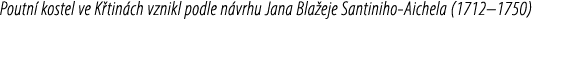 Poutn kostel ve K tin ch vznikl podle n vrhu Jana Bla eje Santiniho Aichela (1712–1750)