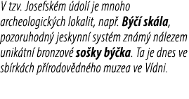 V tzv. Josefsk m dol  je mnoho archeologick ch lokalit, nap . B    sk la, pozoruhodn  jeskynn  syst m zn m  n lezem ...