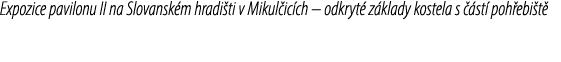 Expozice pavilonu II na Slovansk m hradi ti v Mikul ic ch – odkryt z klady kostela s   st  poh ebi t 