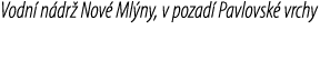 Vodn n dr  Nov  Ml ny, v pozad  Pavlovsk  vrchy