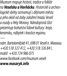 Muzeum mapuje historii, tradice a folkl r na Veselsku a Hor cku. Historick  a archeo logick  sb rky seznamuj  s d ji...