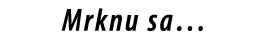 Mrknu sa…