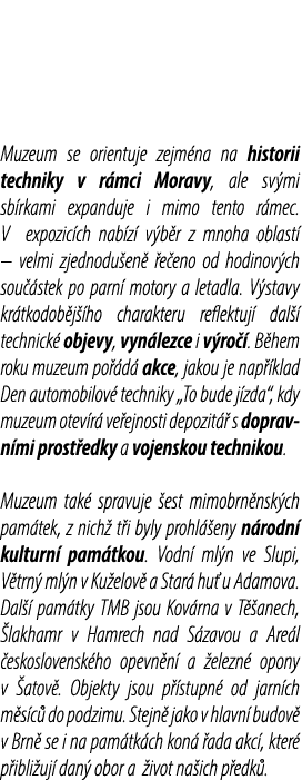 Muzeum se orientuje zejm na na historii techniky v r mci Moravy, ale sv mi sb rkami expanduje i mimo tento r mec. V e...