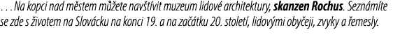 …Na kopci nad m stem m ete nav t vit muzeum lidov  architektury, skanzen Rochus. Sezn m te se zde s  ivotem na Slov ...